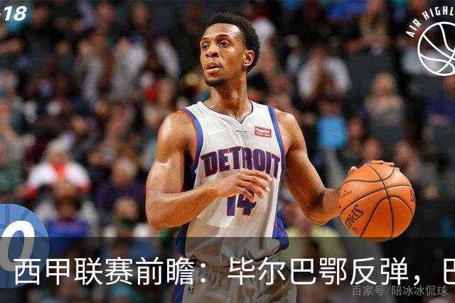 西甲联赛前瞻：毕尔巴鄂反弹，巴萨延续强势的背后故事与数据解读