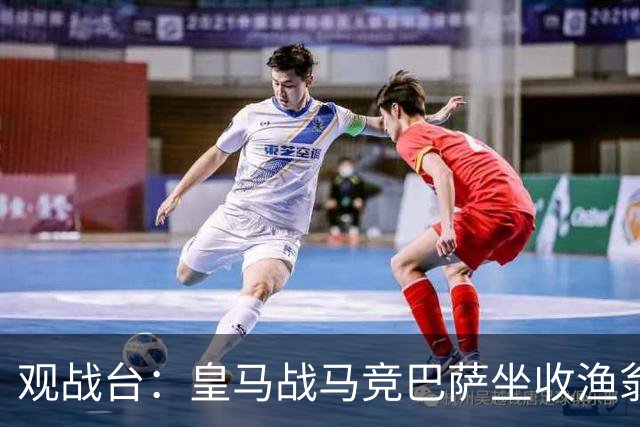 观战台：皇马战马竞巴萨坐收渔翁之利 阿森纳冲八连胜